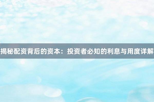 揭秘配资背后的资本：投资者必知的利息与用度详解